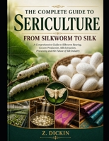 The Complete Guide to Sericulture: From Silkworm to Silk B0H6V788GY Book Cover