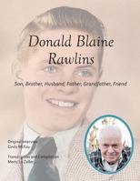 Donald Blaine Rawlins: Son, Brother, Husband, Father, Grandfather, Friend 1490488774 Book Cover