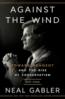 Against the Wind: Edward Kennedy and the Rise of Conservatism, 1976-2009 0593238648 Book Cover