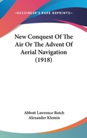 New Conquest of the Air or the Advent of Aerial Navigation 0548896453 Book Cover