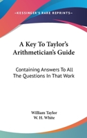 A Key To Taylor's Arithmetician's Guide: Containing Answers To All The Questions In That Work 054832185X Book Cover