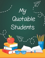 My Quotable Students: Funny Things My Students Say | My Quotable Students Journal | Little Quotes | Teacher Gifts | New Teacher Gifts For Women and Men 1652082077 Book Cover