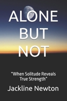 ALONE BUT NOT: “When Solitude Reveals True Strength” B0DJS1B5BN Book Cover