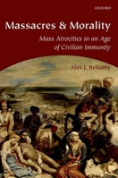 Massacres and Morality: Mass Atrocities in an Age of Civilian Immunity 0198714769 Book Cover
