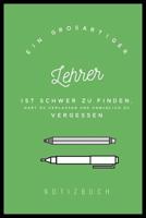 Ein Grossartiger Lehrer Ist Schwer Zu Finden, Hart Zu Verlassen Und Unm�glich Zu Vergessen Notizbuch: A5 Notizbuch punktiert als Geschenk f�r Lehrer - Abschiedsgeschenk f�r Erzieher und Erzieherinnen  1080449787 Book Cover