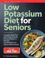LOW POTASSIUM DIET FOR SENIORS: Complete Meal Plan with Kidney-Friendly Recipes/Dishes to Manage Hyperkalemia and Support Renal Health B0GHJVFSLK Book Cover