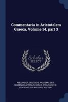 Commentaria in Aristotelem Graeca, Volume 14, part 3 1022659685 Book Cover