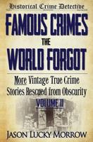 Famous Crimes the World Forgot Vol II: More Vintage True Crimes Rescued from Obscurity 1544677022 Book Cover