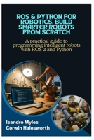 ROS & Python for Robotics, Build Smarter Robots from Scratch: A practical guide to programming intelligent robots with ROS 2 and Python B0FHCMMYMX Book Cover