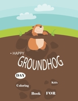 Happy Groundhog Day Coloring Book For Kids: Funny Groundhog Animal Coloring book Great Gift for Birthday Party To Boys & Girls, Ages 4-8 1660787343 Book Cover