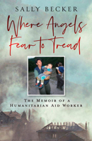Where Angels Fear to Tread: The Memoir of a Humanitarian Aid Worker 0008741573 Book Cover