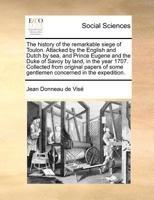 The History of the Remarkable Siege of Toulon. Attacked by the English and Dutch by sea, and Prince Eugene and the Duke of Savoy by Land, in the Year ... of Some Gentlemen Concerned in the Expedition 1170810489 Book Cover