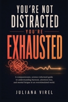 You're not Distracted - You're Exhausted: Digital Burnout, Attention Fatigue, and Reclaiming Focus Without Burning Yourself Out B0GQ2ZH76Z Book Cover
