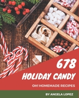 Oh! 678 Homemade Holiday Candy Recipes: Discover Homemade Holiday Candy Cookbook NOW! B08L4DRPYL Book Cover
