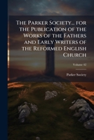 The Parker society... for the publication of the works of the fathers and early writers of the reformed English church 1178210316 Book Cover