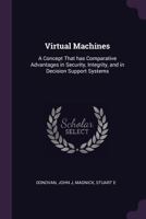 Virtual Machines: A Concept That Has Comparative Advantages in Security, Integrity, and in Decision Support Systems 102143809X Book Cover