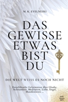 Das gewisse Etwas bist du ... Die Welt weiß es noch nicht: Entschlüsselte Geheimnisse über Glaube, Achtsamkeit, Meditation, Liebe, Engel, Manifestieren ... (German Edition) B08W3MCD75 Book Cover