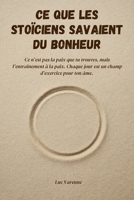 Ce que les stoïciens savaient du bonheur: Découvrez comment penser comme un Stoïcien peut transformer votre quotidien. (French Edition) B0FB5HHVST Book Cover