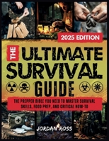 The Ultimate Survival Guide: The Prepper Bible You Need to Master Survival Skills, Food Prep, and Critical How-To 1918069484 Book Cover