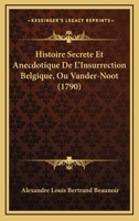 Histoire Secrète Et Anecdotique De L'insurrection Belgique, Ou Vander-noot: Drame Historique En Cinq Actes Et En Prose ...... 1166599175 Book Cover