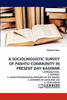 A SOCIOLINGUISTIC SURVEY OF PASHTU COMMUNITY IN PRESENT DAY KASHMIR: 1,INTRODUCTION, 2, METHOD, 3, SOCIO-PSYCHOLOGICAL FEATURES OF THE SAMPLE 4, DOMAINS OF LANGUAGE USE 5, CONCLUSION 3844324046 Book Cover