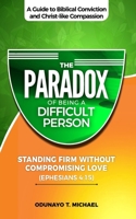 THE PARADOX OF BEING A DIFFICULT PERSON: Standing Firm Without Compromising Love B0F4N9JX4G Book Cover