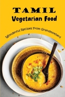 Tamil Vegetarian Food: Wonderful Recipes From Grandmothers B09SNTSH31 Book Cover