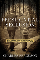 Presidential Seclusion: The Power of Camp David 1493091468 Book Cover