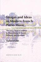 Images and Ideas in Modern French Piano Music: The Extra-Musical Subtext in Piano Works by Ravel, Debussy, and Messiaen (Aesthetics in Music Series) 0945193955 Book Cover
