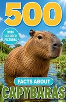 500 Fascinating Facts About Capybaras: An Educational And Entertaining Journey Through The Wild World Of Giant Rodents Designed For Kids And Adults (Awesome Wildlife Explorers) B0H1QC59X4 Book Cover