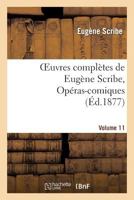 Oeuvres Compla]tes de Euga]ne Scribe, Opa(c)Ras-Comiques. Sa(c)R. 4, Vol. 11 2011885469 Book Cover