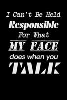 I Can't be Held Responsible for what my Face Does when you Talk: Blank Lined Journal Coworker Notebook, Sarcastic Humor Notebook, 110 Pages, 6 x 9 inches (Funny & Sarcastic Collection), Black Cover 1660270596 Book Cover