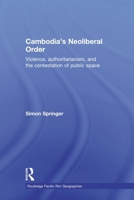 Cambodia's Neoliberal Order: Violence, Authoritarianism, and the Contestation of Public Space (Routledge Pacific Rim Geographies) 0415627532 Book Cover