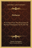 Stobaeus: An Extract From The Discourses Of Hermes Trismegistus To His Son Tat 1162912308 Book Cover