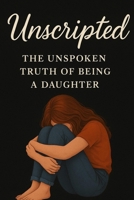 Unscripted:the unspoken truth of being a daughter B0FB3B1MCR Book Cover