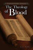The Theology of Blood: An Exploration of the Theology of Christ's Blood 0986002887 Book Cover