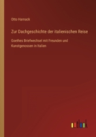 Zur Dachgeschichte der italienischen Reise: Goethes Briefwechsel mit Freunden und Kunstgenossen in Italien 336846454X Book Cover