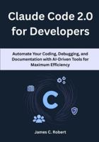 Claude Code 2.0 for Developers: Automate Your Coding, Debugging, and Documentation with AI-Driven Tools for Maximum Efficiency B0G4H6TFJ1 Book Cover