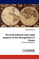 The International and Legal Aspects of the Recognition of States: The Case of Macedonia 3838389824 Book Cover