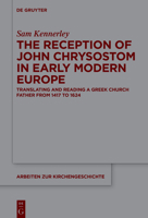 The Reception of John Chrysostom in Early Modern Europe: Translating and Reading a Greek Church Father from 1417 to 1624 3110708841 Book Cover