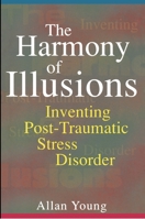 The Harmony of Illusions: Inventing Post-traumatic Stress Disorder 0691017239 Book Cover