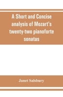 A Short and concise analysis of Mozart's twenty-two pianoforte sonatas, with a description of some of the various forms 9353861942 Book Cover