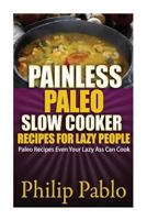 Painless Paleo Slow Cooker Recipes for Lazy People: Paleo Slow Cooker Recipes Even Your Lazy Ass Can Cook 1499100744 Book Cover