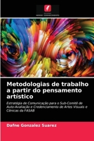 Metodologias de trabalho a partir do pensamento artístico: Estratégia de Comunicação para o Sub-Comitê de Auto-Avaliação e Credenciamento de Artes Visuais e Cênicas da FASAB 6202832630 Book Cover