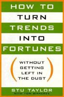 How to Turn Trends into Fortunes: Without Getting Left in the Dust 1559721715 Book Cover