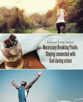 Necessary Breaking Points: Staying Connected with God During Crises 1512733180 Book Cover