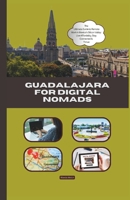 Guadalajara for Digital Nomads: The Ultimate Remote Work & Lifestyle Guide B0DXF755KH Book Cover