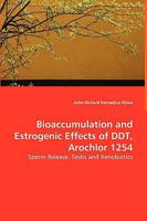 Bioaccumulation and Estrogenic Effects of DDT, Arochlor 1254 3639030117 Book Cover