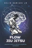 Flow Jiu Jitsu: Despertando o Artista Marcial Interior (Portuguese Edition) B0D1P226L7 Book Cover