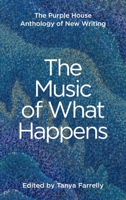 The Music of What Happens: The Purple House Anthology of New Writing 1848407769 Book Cover